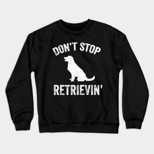 Don't stop retrievin Crewneck Sweatshirt